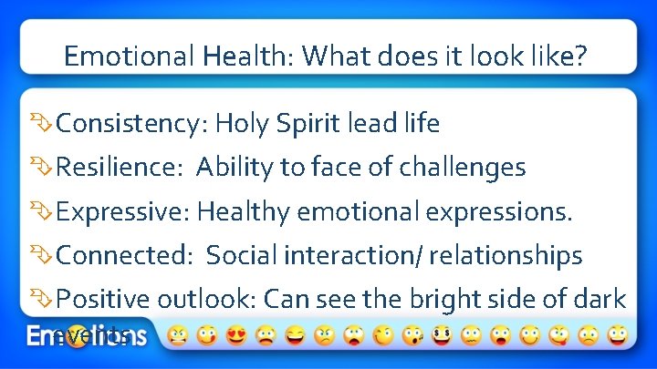 Emotional Health: What does it look like? Consistency: Holy Spirit lead life Resilience: Ability