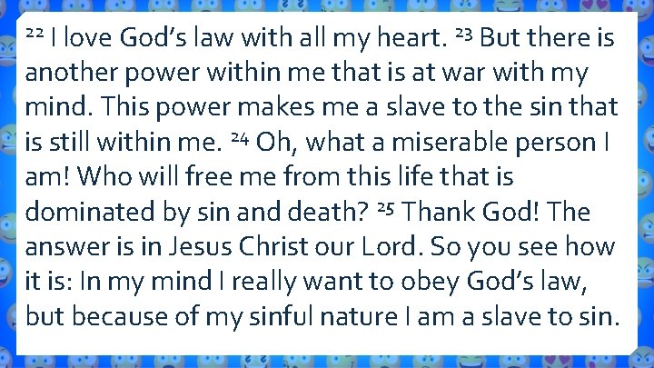 I love God’s law with all my heart. 23 But there is another power