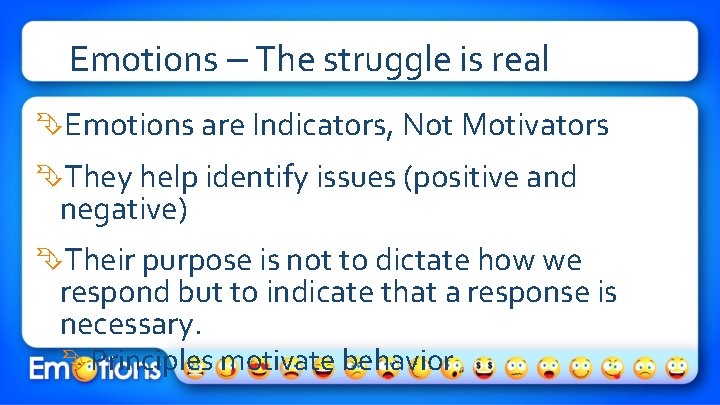 Emotions – The struggle is real Emotions are Indicators, Not Motivators They help identify