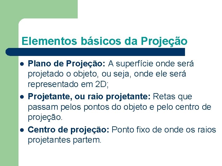 Elementos básicos da Projeção l l l Plano de Projeção: A superfície onde será