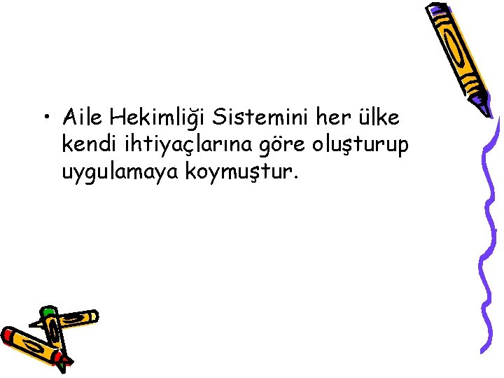  • Aile Hekimliği Sistemini her ülke kendi ihtiyaçlarına göre oluşturup uygulamaya koymuştur. 