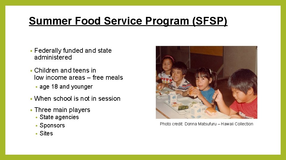 Summer Food Service Program (SFSP) • Federally funded and state administered • Children and