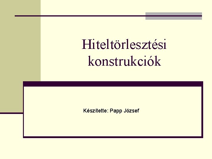 Hiteltörlesztési konstrukciók Készítette: Papp József 