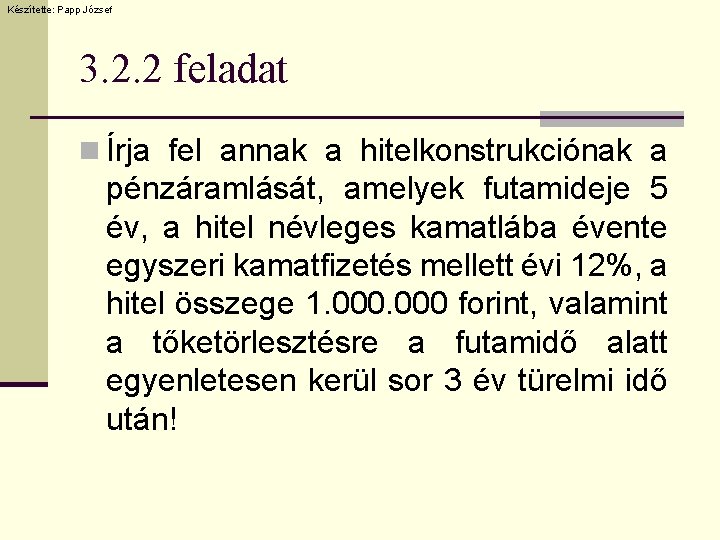 Készítette: Papp József 3. 2. 2 feladat n Írja fel annak a hitelkonstrukciónak a