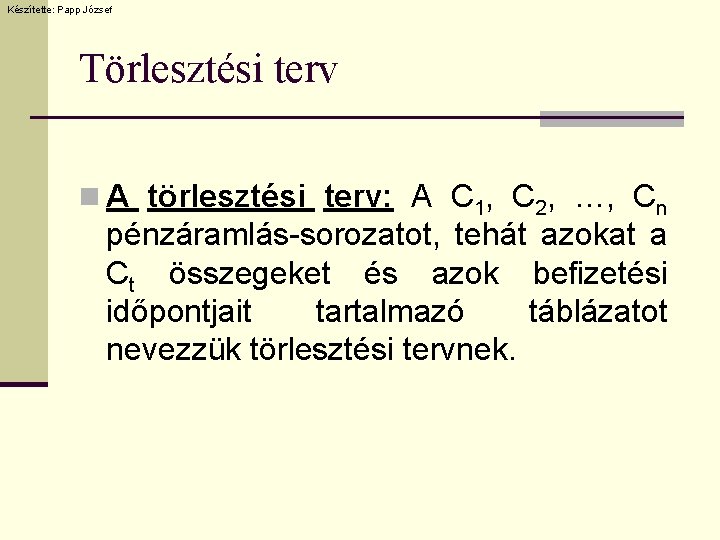 Készítette: Papp József Törlesztési terv n A törlesztési terv: A C 1, C 2,