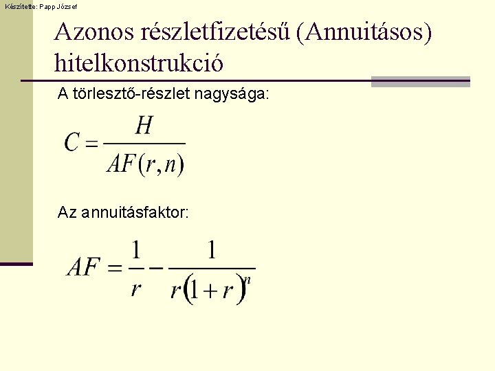 Készítette: Papp József Azonos részletfizetésű (Annuitásos) hitelkonstrukció A törlesztő-részlet nagysága: Az annuitásfaktor: 