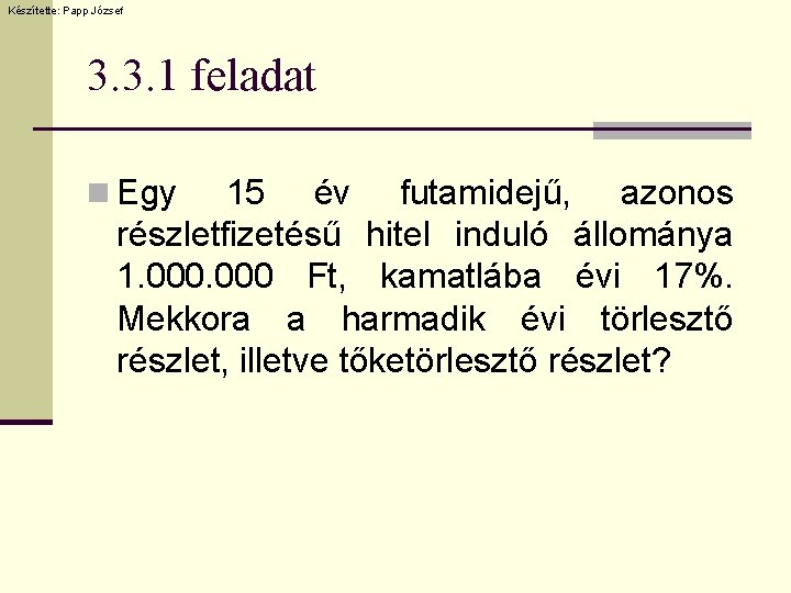 Készítette: Papp József 3. 3. 1 feladat n Egy 15 év futamidejű, azonos részletfizetésű