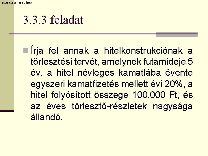 Készítette: Papp József 3. 3. 3 feladat n Írja fel annak a hitelkonstrukciónak a