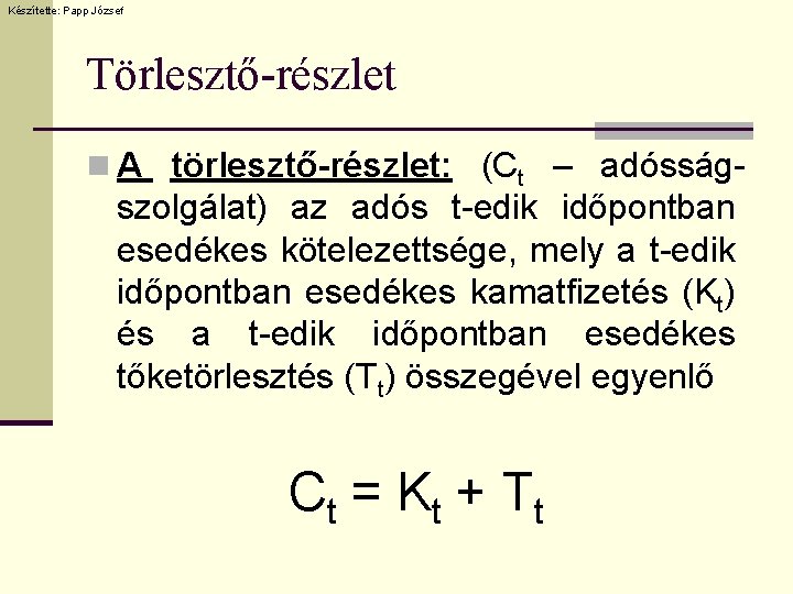 Készítette: Papp József Törlesztő-részlet n A törlesztő-részlet: (Ct – adósság- szolgálat) az adós t-edik