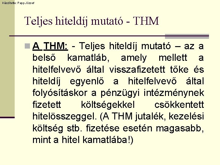 Készítette: Papp József Teljes hiteldíj mutató - THM n A THM: - Teljes hiteldíj