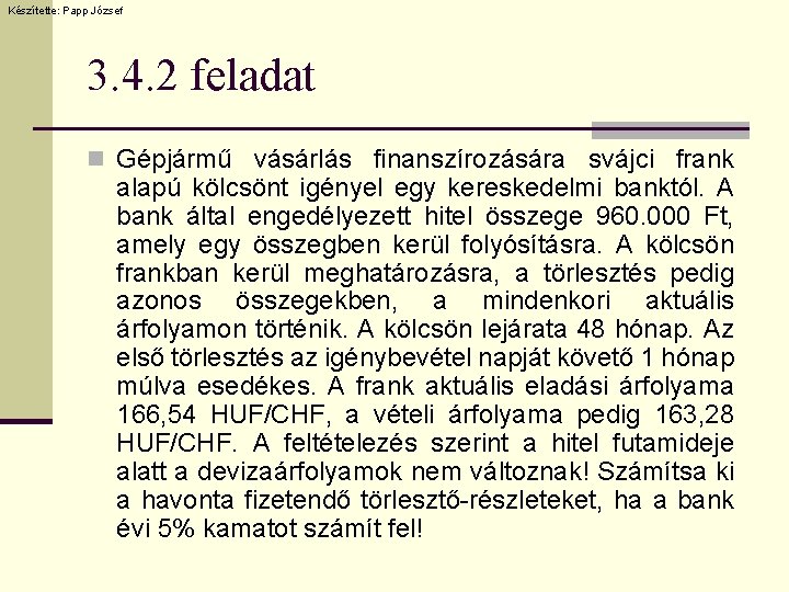 Készítette: Papp József 3. 4. 2 feladat n Gépjármű vásárlás finanszírozására svájci frank alapú