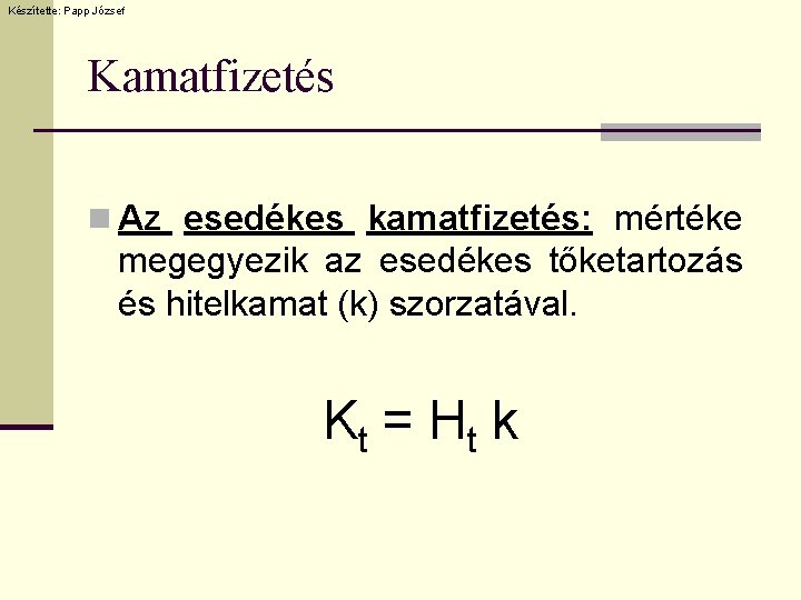 Készítette: Papp József Kamatfizetés n Az esedékes kamatfizetés: mértéke megegyezik az esedékes tőketartozás és