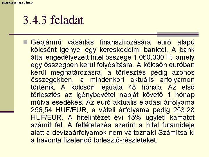 Készítette: Papp József 3. 4. 3 feladat n Gépjármű vásárlás finanszírozására euró alapú kölcsönt