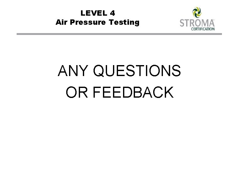 LEVEL 4 Air Pressure Testing ANY QUESTIONS OR FEEDBACK 