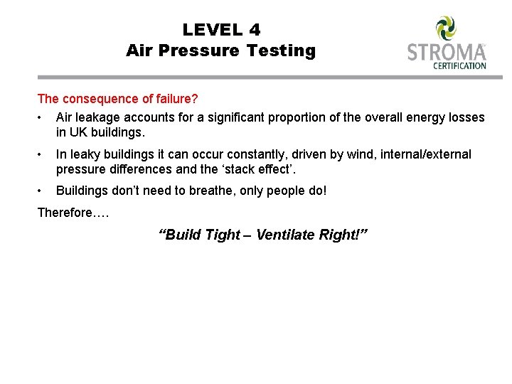 LEVEL 4 Air Pressure Testing The consequence of failure? • Air leakage accounts for
