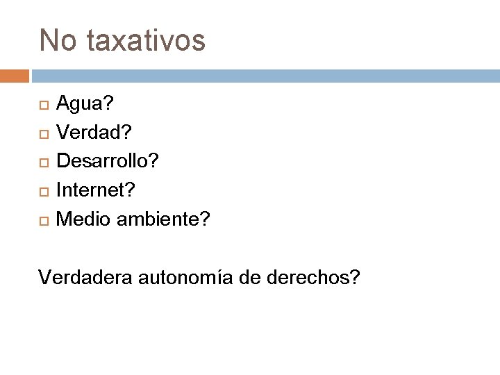 No taxativos Agua? Verdad? Desarrollo? Internet? Medio ambiente? Verdadera autonomía de derechos? 