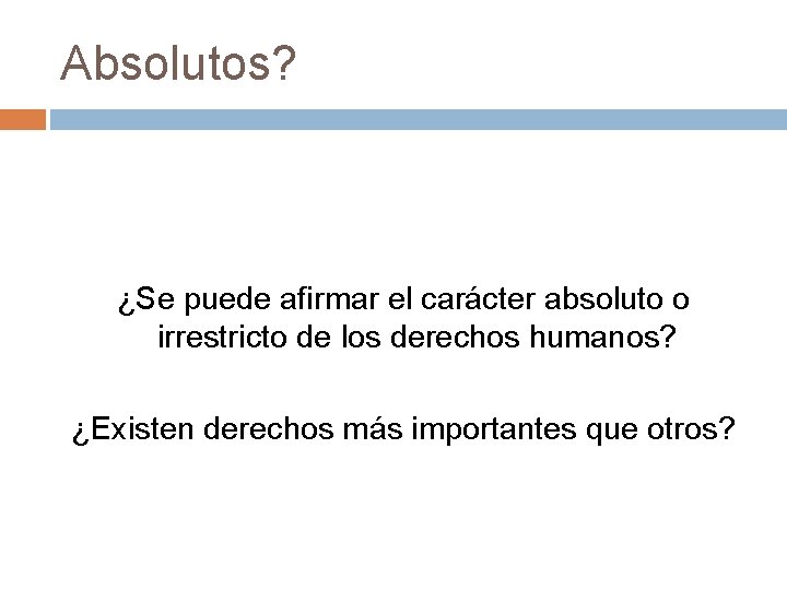 Absolutos? ¿Se puede afirmar el carácter absoluto o irrestricto de los derechos humanos? ¿Existen