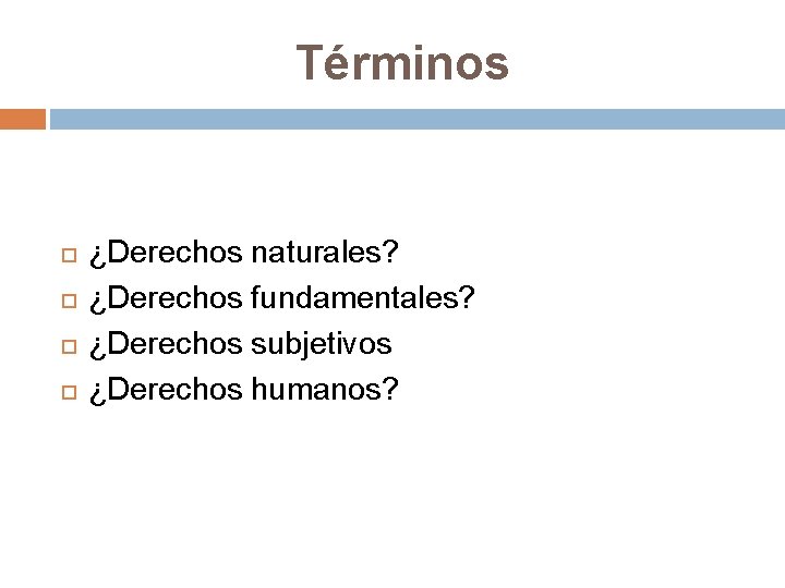 Términos ¿Derechos naturales? ¿Derechos fundamentales? ¿Derechos subjetivos ¿Derechos humanos? 