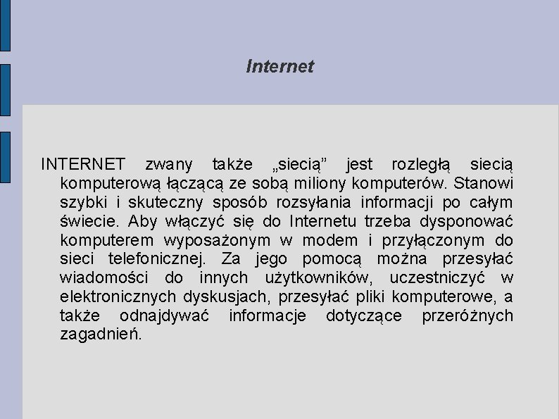 Internet INTERNET zwany także „siecią” jest rozległą siecią komputerową łączącą ze sobą miliony komputerów.