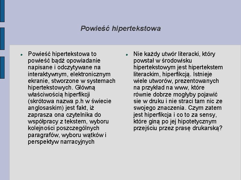 Powieść hipertekstowa to powieść bądź opowiadanie napisane i odczytywane na interaktywnym, elektronicznym ekranie, stworzone