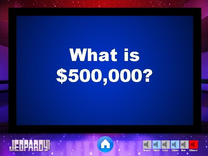What is $500, 000? Theme Timer Lose Cheer Boo Silence 