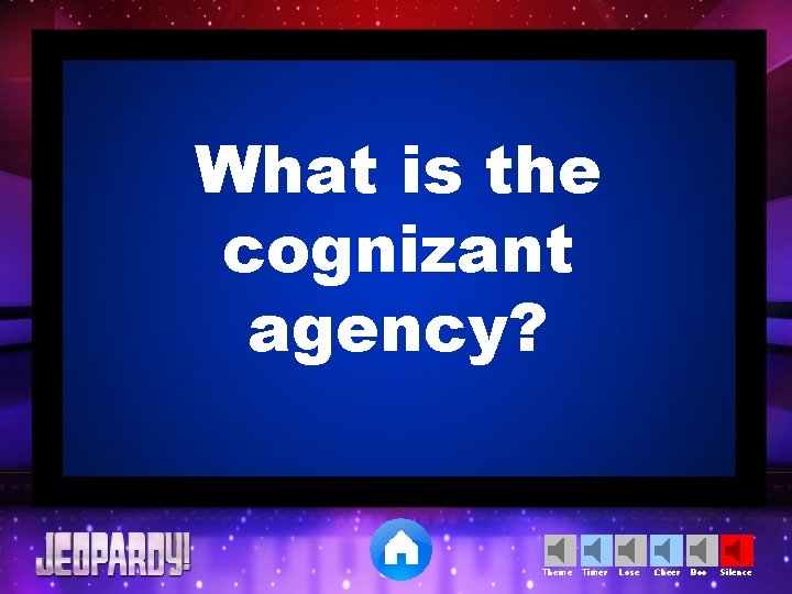 What is the cognizant agency? Theme Timer Lose Cheer Boo Silence 