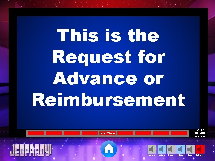 This is the Request for Advance or Reimbursement GO TO ANSWER (question) Start Timer