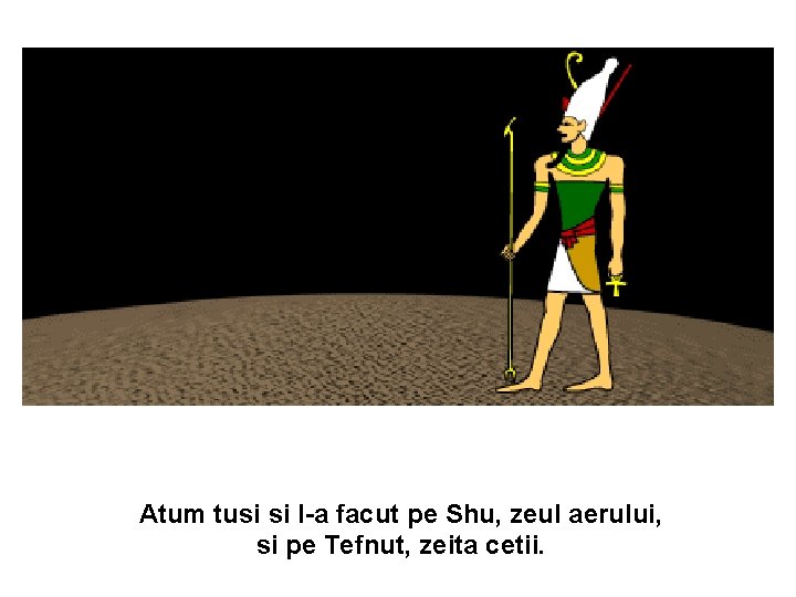 Atum tusi si l-a facut pe Shu, zeul aerului, si pe Tefnut, zeita cetii.