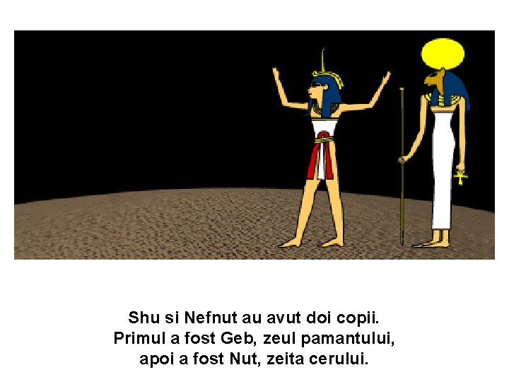 Shu si Nefnut au avut doi copii. Primul a fost Geb, zeul pamantului, apoi