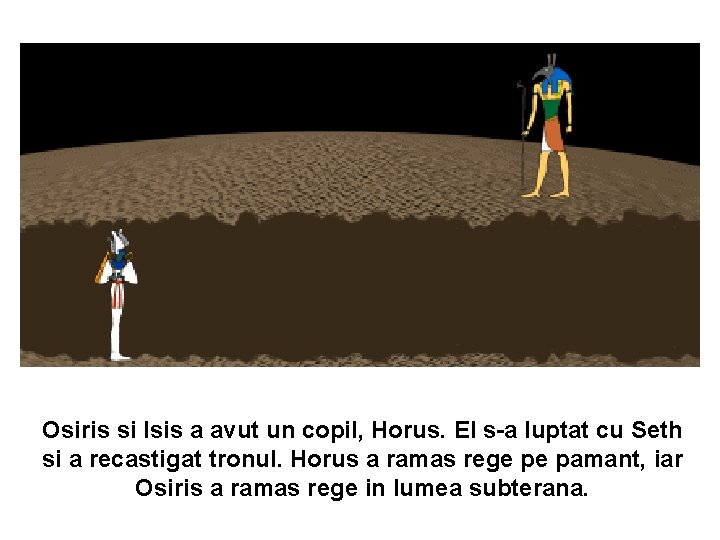 Osiris si Isis a avut un copil, Horus. El s-a luptat cu Seth si