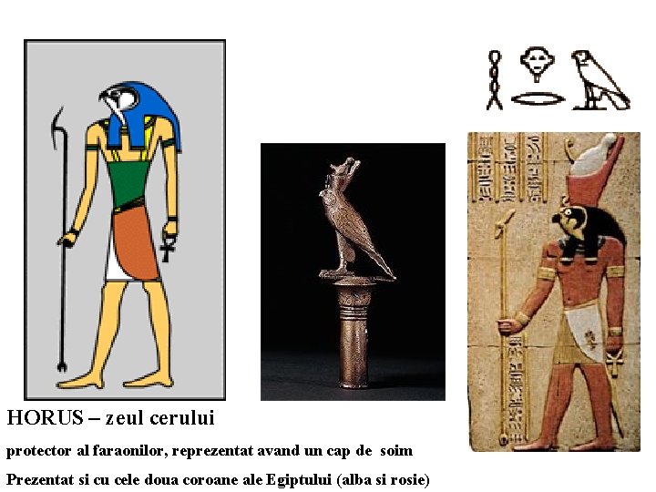  HORUS – zeul cerului protector al faraonilor, reprezentat avand un cap de soim
