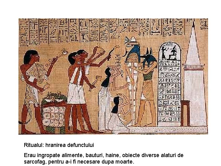 Ritualul: hranirea defunctului Erau ingropate alimente, bauturi, haine, obiecte diverse alaturi de sarcofag, pentru