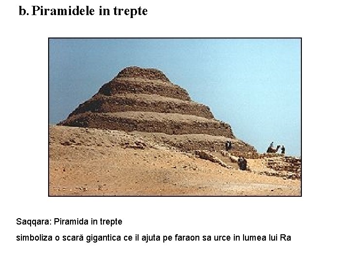 b. Piramidele in trepte Saqqara: Piramida in trepte simboliza o scară gigantica ce il