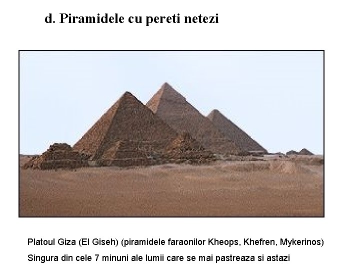 d. Piramidele cu pereti netezi Platoul Giza (El Giseh) (piramidele faraonilor Kheops, Khefren, Mykerinos)