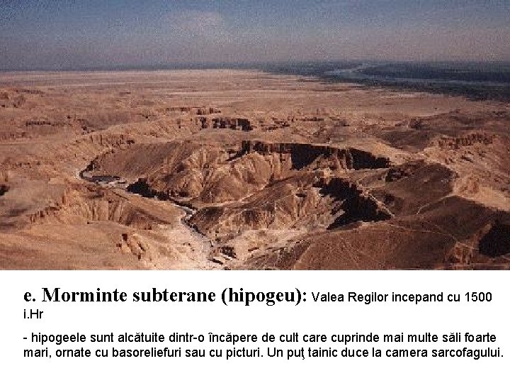 e. Morminte subterane (hipogeu): Valea Regilor incepand cu 1500 i. Hr - hipogeele sunt