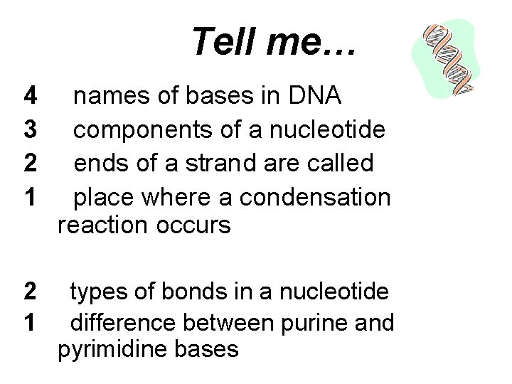 Tell me… 4 3 2 1 names of bases in DNA components of a