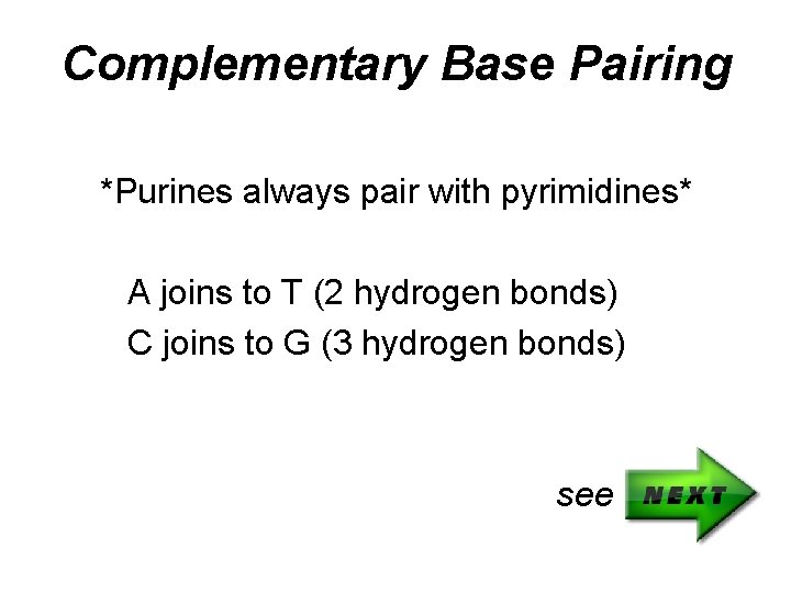 Complementary Base Pairing *Purines always pair with pyrimidines* A joins to T (2 hydrogen