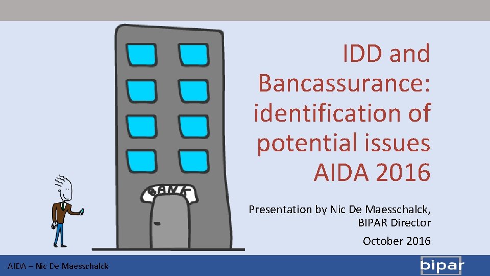 IDD and Bancassurance: identification of potential issues AIDA 2016 Presentation by Nic De Maesschalck,