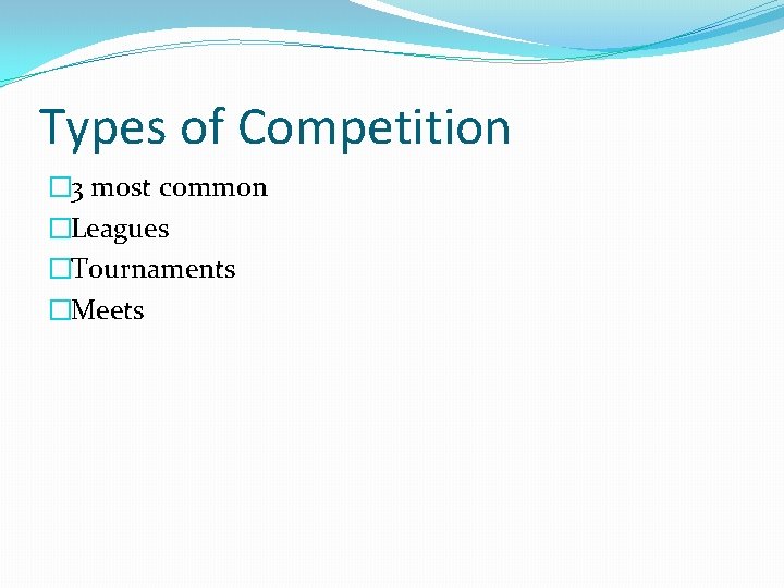 Types of Competition � 3 most common �Leagues �Tournaments �Meets Types of Competition � 3 most common �Leagues �Tournaments �Meets