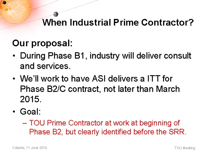 When Industrial Prime Contractor? Our proposal: • During Phase B 1, industry will deliver When Industrial Prime Contractor? Our proposal: • During Phase B 1, industry will deliver