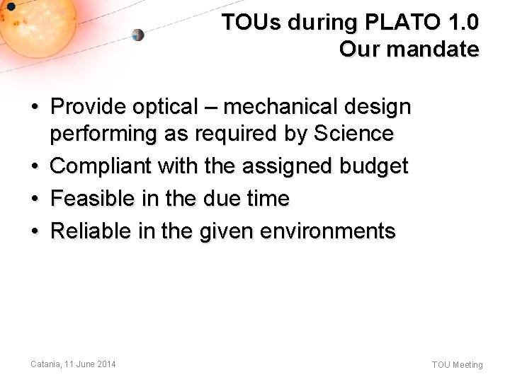 TOUs during PLATO 1. 0 Our mandate • Provide optical – mechanical design performing TOUs during PLATO 1. 0 Our mandate • Provide optical – mechanical design performing