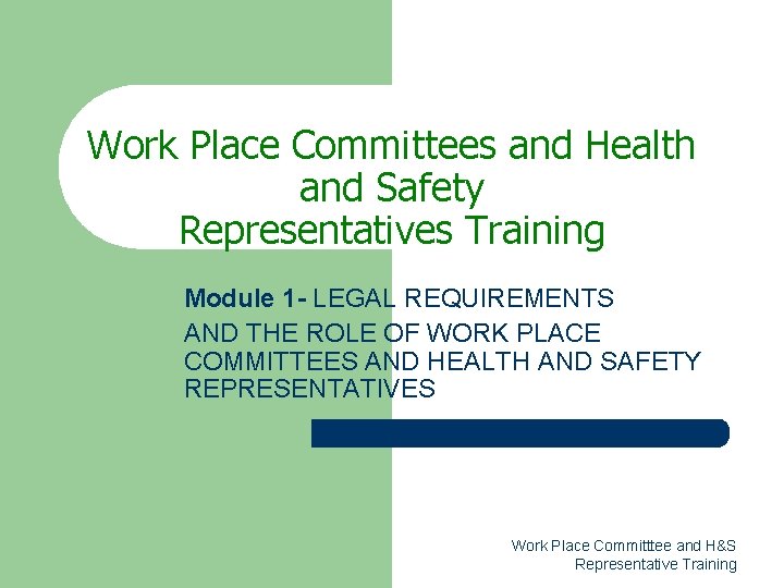 Work Place Committees and Health and Safety Representatives Training Module 1 - LEGAL REQUIREMENTS