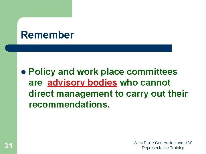 Remember l 31 Policy and work place committees are advisory bodies who cannot direct