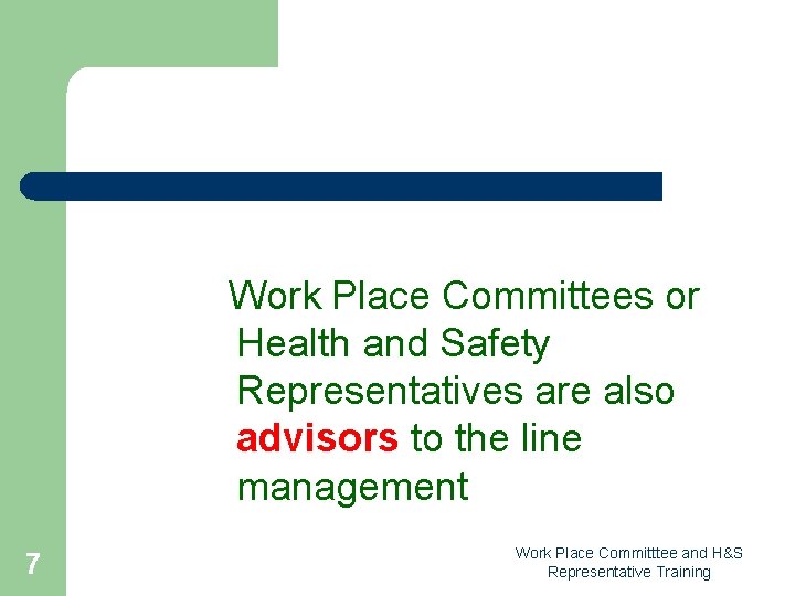 Work Place Committees or Health and Safety Representatives are also advisors to the line