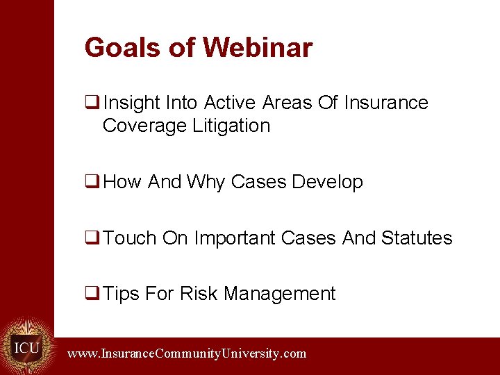 Goals of Webinar q Insight Into Active Areas Of Insurance Coverage Litigation q How