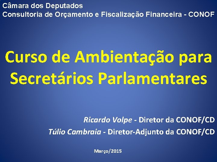 Câmara dos Deputados Consultoria de Orçamento e Fiscalização Financeira - CONOF Curso de Ambientação