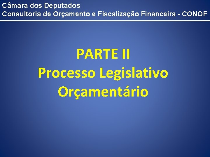 Câmara dos Deputados Consultoria de Orçamento e Fiscalização Financeira - CONOF PARTE II Processo