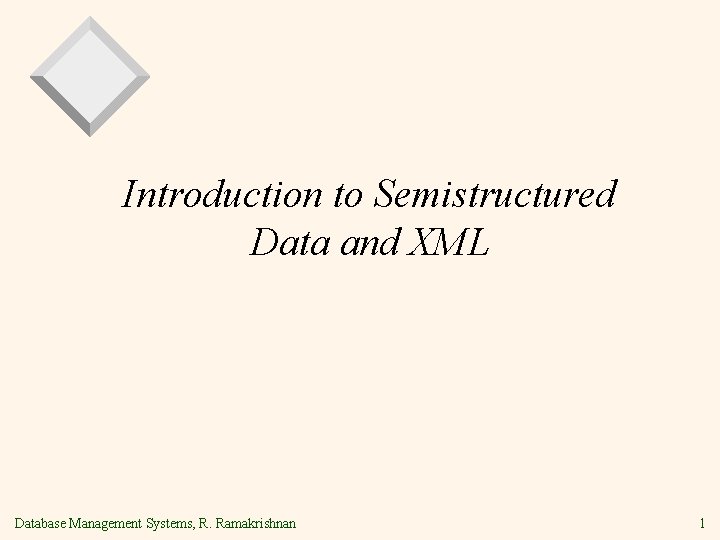 Introduction to Semistructured Data and XML Database Management Systems, R. Ramakrishnan 1 
