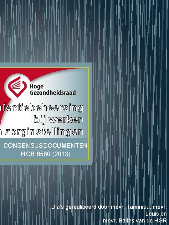 nfectiebeheersing bij werken n zorginstellingen CONSENSUSDOCUMENTEN HGR 8580 (2013) Dia’s gerealiseerd door mevr. Taminiau,