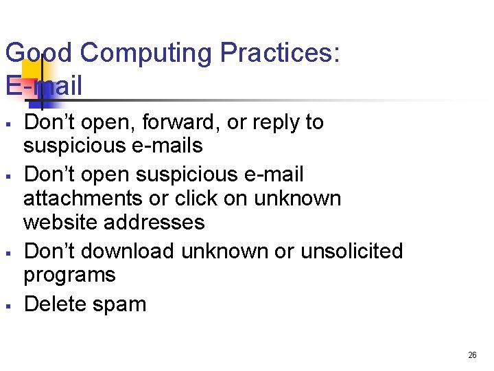 Good Computing Practices: E-mail § § Don’t open, forward, or reply to suspicious e-mails